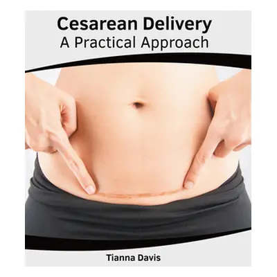 "Cesarean Delivery: A Practical Approach" - "" ("Davis Tianna")(Pevná vazba)