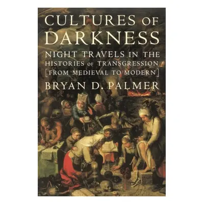 "Cultures of Darkness: Night Travels in the Histories of Trangression" - "" ("Palmer Bryan D.")(