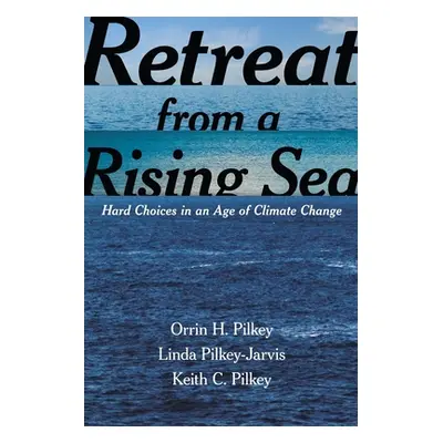 "Retreat from a Rising Sea: Hard Choices in an Age of Climate Change" - "" ("Pilkey Orrin H.")(P