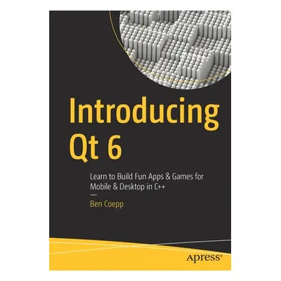 "Introducing Qt 6: Learn to Build Fun Apps & Games for Mobile & Desktop in C++" - "" ("Coepp Ben