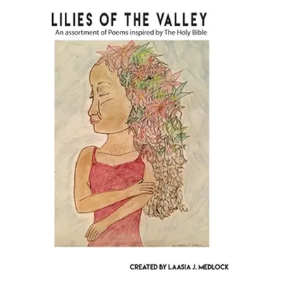 "Lilies of The Valley: An assortment of Poems inspired by The Holy Bible" - "" ("Medlock Laasia 