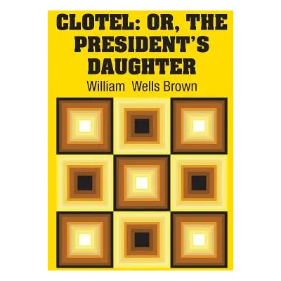 "Clotel: Or, The President's Daughter" - "" ("Brown William Wells")(Paperback)