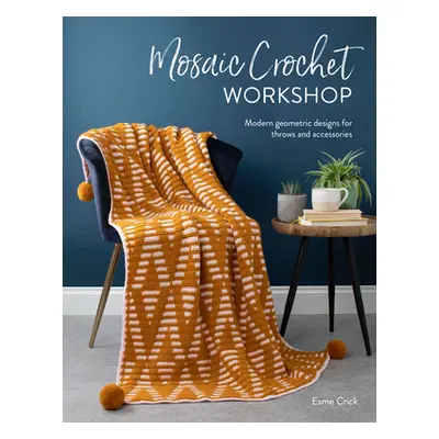 "Mosaic Crochet Workshop: Modern Geometric Designs for Throws and Accessories" - "" ("Crick Esme