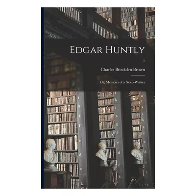 "Edgar Huntly; or, Memoirs of a Sleep-walker; 1" - "" ("Brown Charles Brockden 1771-1810")(Paper