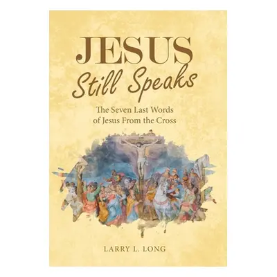 "Jesus Still Speaks: The Seven Last Words of Jesus from the Cross" - "" ("Long Larry L.")(Pevná 