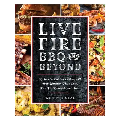 "Live Fire BBQ and Beyond: Recipes for Outdoor Cooking with Your Kamado, Pizza Oven, Fire Pit, R