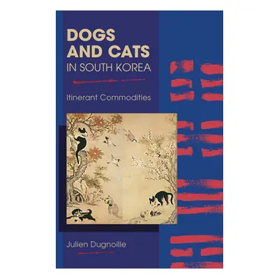 "Dogs and Cats in South Korea: Itinerant Commodities" - "" ("Dugnoille Julien")(Paperback)