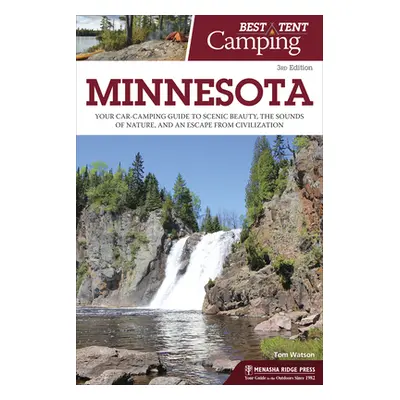 "Best Tent Camping: Minnesota: Your Car-Camping Guide to Scenic Beauty, the Sounds of Nature, an