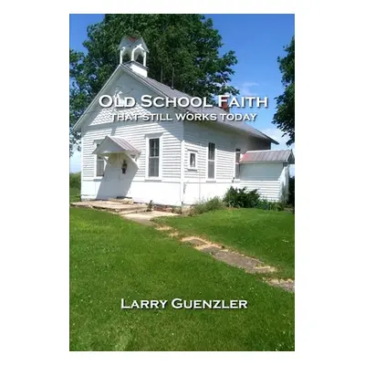 "Old School Faith: that still works today" - "" ("Guenzler Larry")(Paperback)