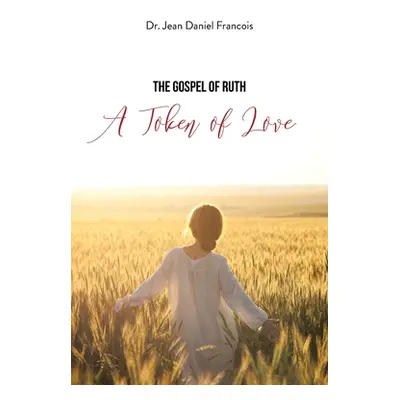 "The Gospel of Ruth: A Token of Love" - "" ("Francois Jean Daniel")(Paperback)