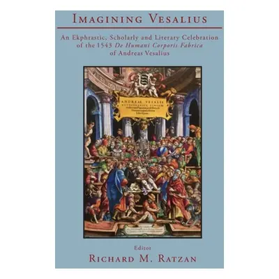 "Imagining Vesalius: An Ekphrastic, Scholarly, and Literary Celebration of the 1543 De Humani Co