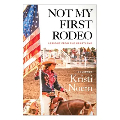 "Not My First Rodeo: Lessons from the Heartland" - "" ("Noem Kristi")(Pevná vazba)