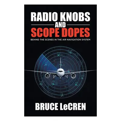 "Radio Knobs and Scope Dopes: Behind the Scenes in the Air Navigation System" - "" ("Lecren Bruc