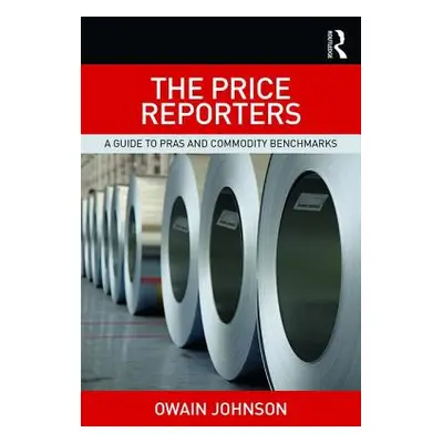 "The Price Reporters: A Guide to PRAs and Commodity Benchmarks" - "" ("Johnson Owain")(Paperback