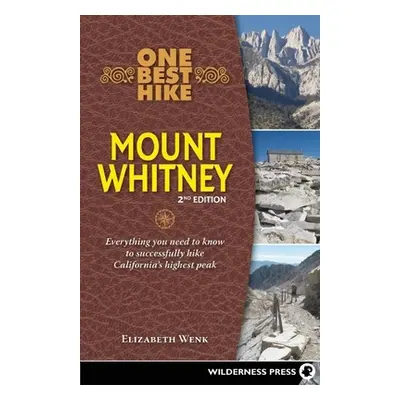 "One Best Hike: Mount Whitney: Everything You Need to Know to Successfully Hike California's Hig