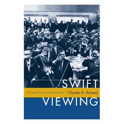 "Swift Viewing: The Popular Life of Subliminal Influence" - "" ("Acland Charles R.")(Paperback)