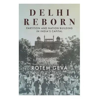 "Delhi Reborn: Partition and Nation Building in India's Capital" - "" ("Geva Rotem")(Pevná vazba