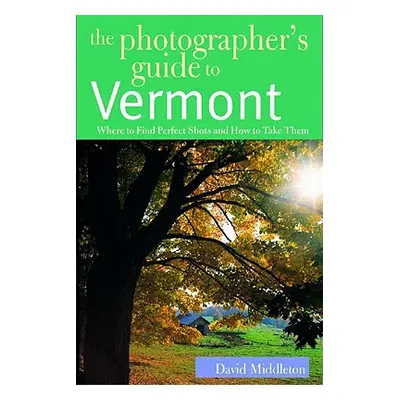 "The Photographer's Guide to Vermont: Where to Find Perfect Shots and How to Take Them" - "" ("M