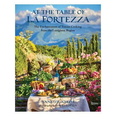 "At the Table of La Fortezza: The Enchantment of Tuscan Cooking from the Lunigiana Region" - "" 