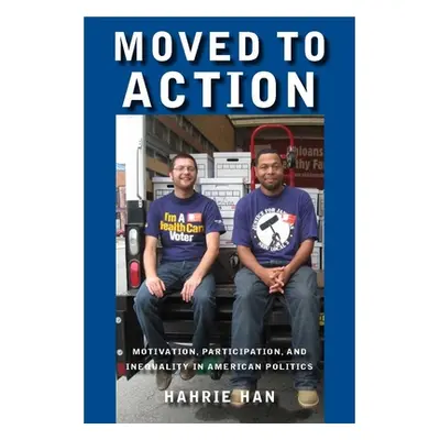 "Moved to Action: Motivation, Participation, and Inequality in American Politics" - "" ("Han Hah