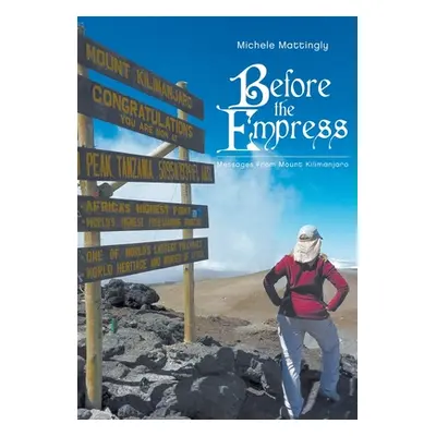 "Before the Empress: Messages from Mount Kilimanjaro" - "" ("Mattingly Michele")(Pevná vazba)