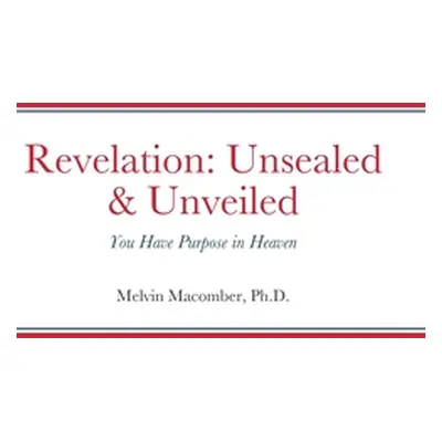 "Revelation: Unsealed & Unveiled: You Have Purpose in Heaven" - "" ("Macomber Melvin")(Pevná vaz