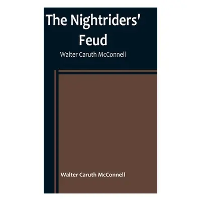 "The Nightriders' Feud; Walter Caruth McConnell" - "" ("Caruth McConnell Walter")(Paperback)