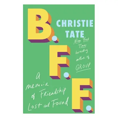 "B.F.F.: A Memoir of Friendship Lost and Found" - "" ("Tate Christie")(Pevná vazba)