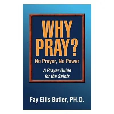 "Why Pray? No Prayer, No Power: A Prayer Guide for the Saints" - "" ("Butler Fay Elllis")(Paperb