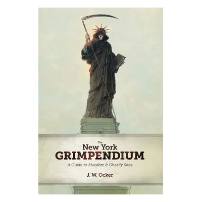 "The New York Grimpendium: A Guide to Macabre and Ghastly Sites in New York State" - "" ("Ocker 