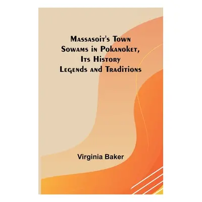 "Massasoit's Town Sowams in Pokanoket, Its History Legends and Traditions" - "" ("Baker Virginia