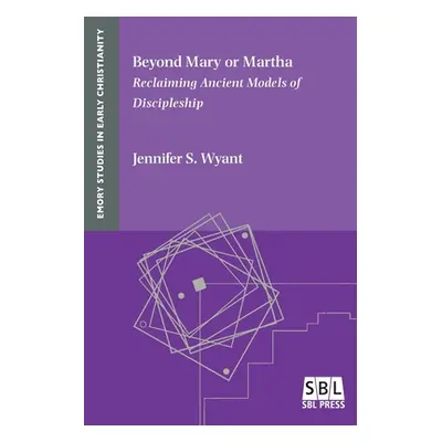 "Beyond Mary or Martha: Reclaiming Ancient Models of Discipleship" - "" ("Wyant Jennifer S.")(Pa