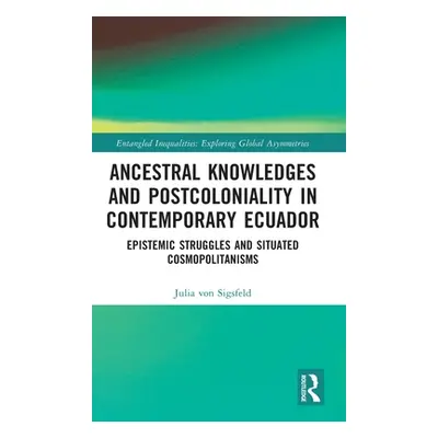 "Ancestral Knowledges and Postcoloniality in Contemporary Ecuador: Epistemic Struggles and Situa