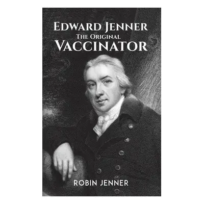 "Edward Jenner - the Original Vaccinator" - "" ("Jenner Robin")(Pevná vazba)