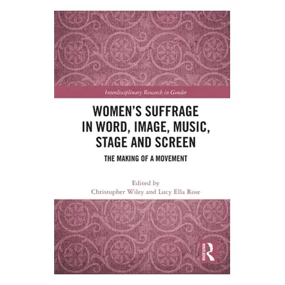 "Women's Suffrage in Word, Image, Music, Stage and Screen: The Making of a Movement" - "" ("Wile