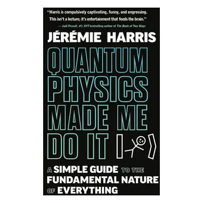 "Quantum Physics Made Me Do It" - "A Simple Guide to the Fundamental Nature of Everything" ("")