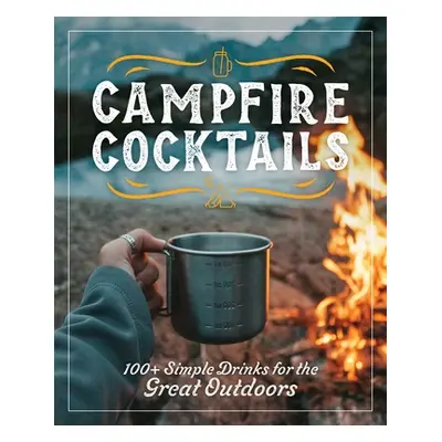 "Campfire Cocktails: 100+ Simple Drinks for the Great Outdoors" - "" ("Cider Mill Press")(Pevná 