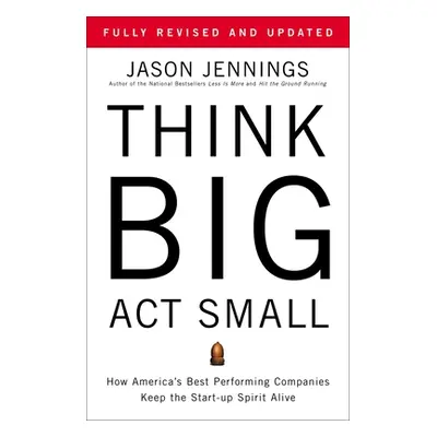 "Think Big, Act Small: How America's Best Performing Companies Keep the Start-Up Spirit Alive" -