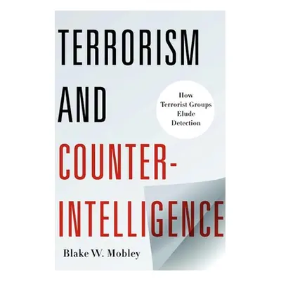 "Terrorism and Counterintelligence: How Terrorist Groups Elude Detection" - "" ("Mobley Blake")(