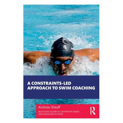 "A Constraints-Led Approach to Swim Coaching" - "" ("Sheaff Andrew")(Paperback)