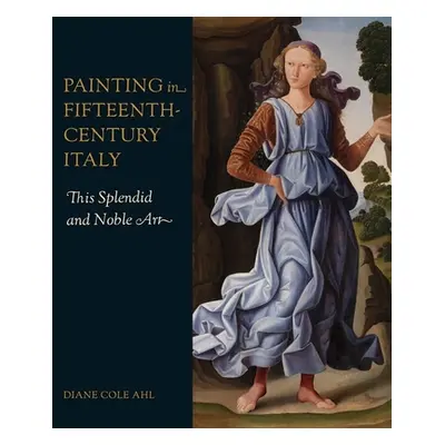 "Painting in Fifteenth-Century Italy: This Splendid and Noble Art" - "" ("Ahl Diane Cole")(Pevná