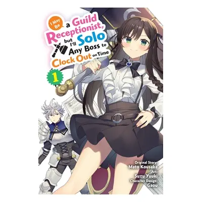 "I May Be a Guild Receptionist, But I'll Solo Any Boss to Clock Out on Time, Vol. 1 (Manga)" - "