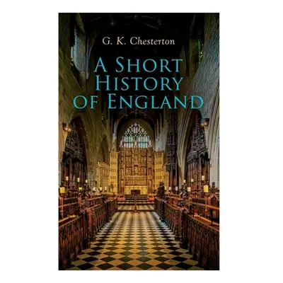 "A Short History of England: From the Roman Times to the World War I" - "" ("Chesterton G. K.")(