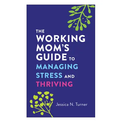 "The Working Mom's Guide to Managing Stress and Thriving" - "" ("Turner Jessica N.")(Mass Market