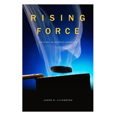 "Rising Force: The Magic of Magnetic Levitation" - "" ("Livingston James D.")(Pevná vazba)