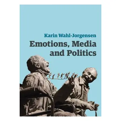 "Emotions, Media and Politics" - "" ("Wahl-Jorgensen Karin")(Paperback)