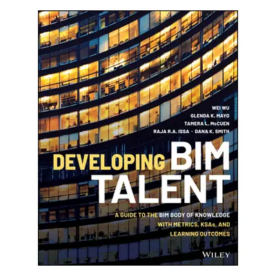 "Developing Bim Talent: A Guide to the Bim Body of Knowledge with Metrics, Ksas, and Learning Ou