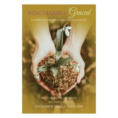 "Ridiculously Graced: The Spiritual Process of Seed, Time, and Harvest" - "" ("")(Paperback)