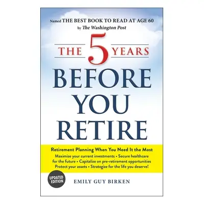 "The 5 Years Before You Retire: Retirement Planning When You Need It the Most" - "" ("Birken Emi