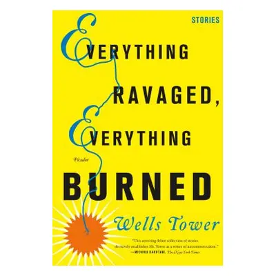 "Everything Ravaged, Everything Burned: Stories" - "" ("Tower Wells")(Paperback)